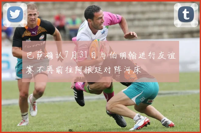 巴萨确认7月31日与伯明翰进行友谊赛不再前往阿根廷对阵河床